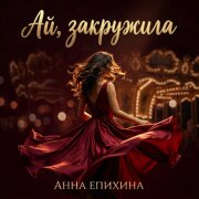 Анна Епихина - Ай, закружила