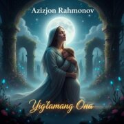 Azizjon Rahmonov - Yig'lamang Ona