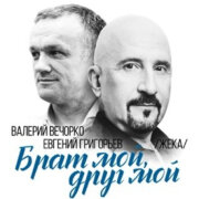 Евгений Григорьев, Валерий Вечорко - Брат мой, друг мой