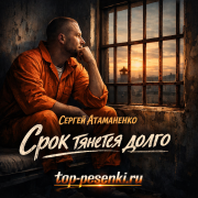 Сергей Атаманенко - Срок тянется долго